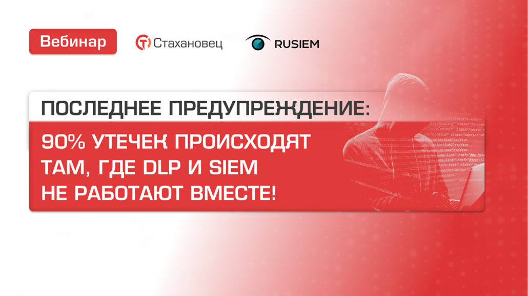Запись вебинара: 90% утечек происходят там, где DLP и SIEM не работают вместе!