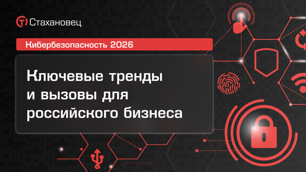 Кибербезопасность 2026. Ключевые тренды и вызовы для российского бизнеса